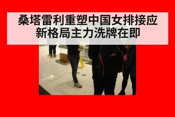 桑塔雷利重塑中国女排接应新格局主力洗牌在即